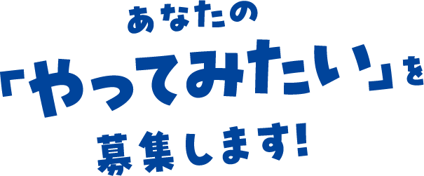 あなたのやってみたいを募集します